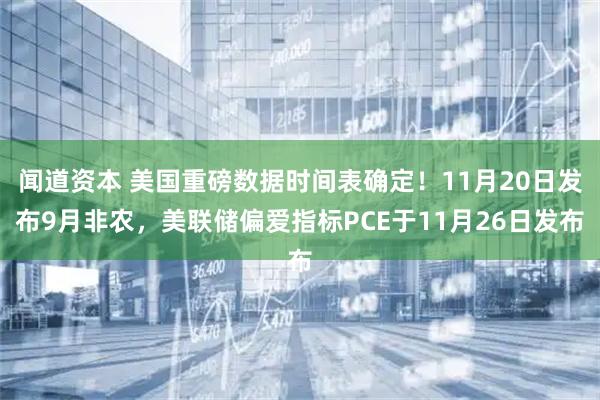 闻道资本 美国重磅数据时间表确定!11月20日发布9月非农,美联储偏爱指标PCE于11月26日发布